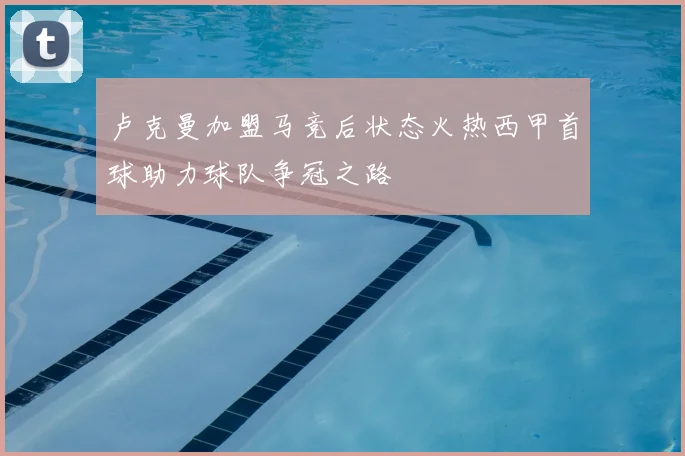卢克曼加盟马竞后状态火热西甲首球助力球队争冠之路