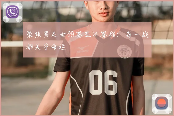 聚焦男足世预赛亚洲赛程：每一战都关乎命运