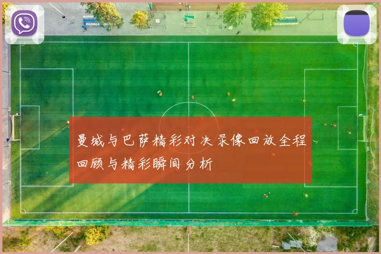 曼城与巴萨精彩对决录像回放全程回顾与精彩瞬间分析