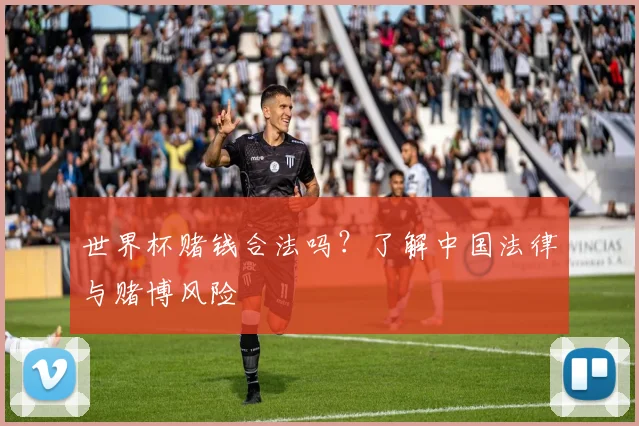 世界杯赌钱合法吗?了解中国法律与赌博风险