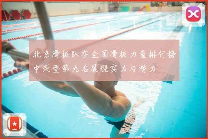 北京滑板队在全国滑板力量排行榜中荣登第九名展现实力与潜力