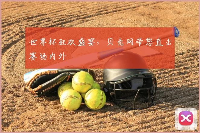 世界杯狂欢盛宴，贝壳网带您直击赛场内外