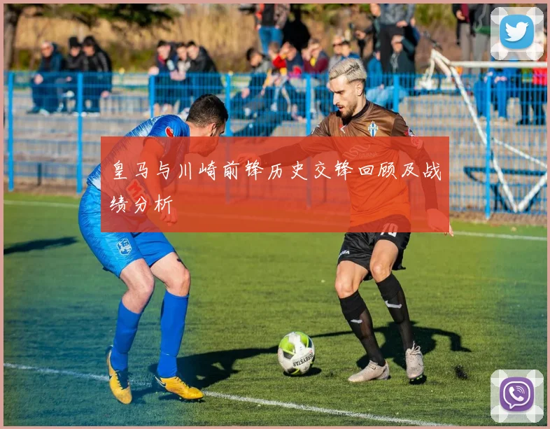 皇马与川崎前锋历史交锋回顾及战绩分析