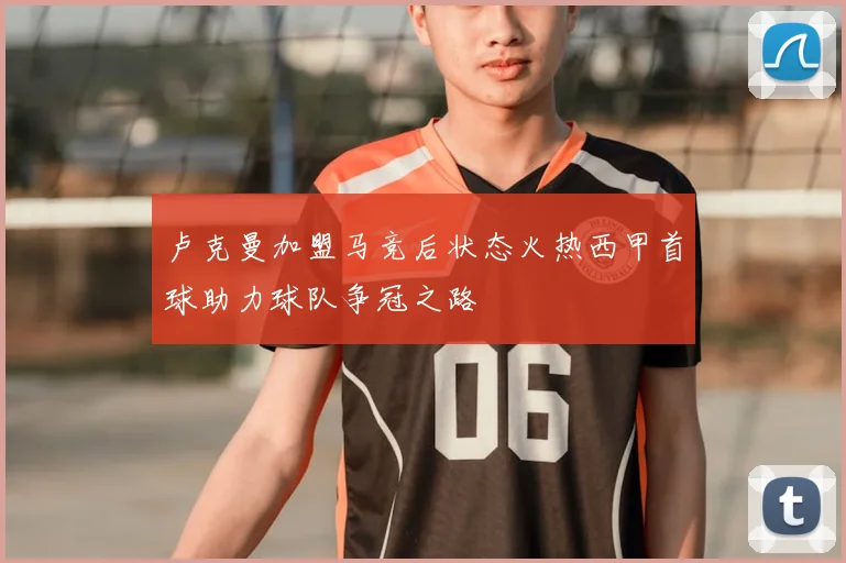 卢克曼加盟马竞后状态火热西甲首球助力球队争冠之路