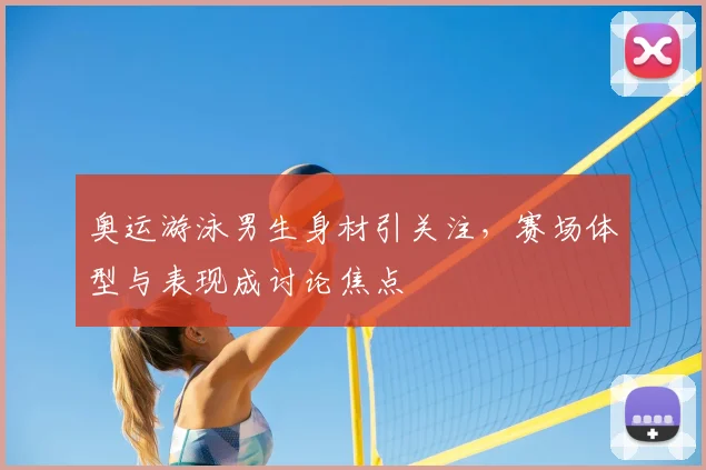 奥运游泳男生身材引关注，赛场体型与表现成讨论焦点